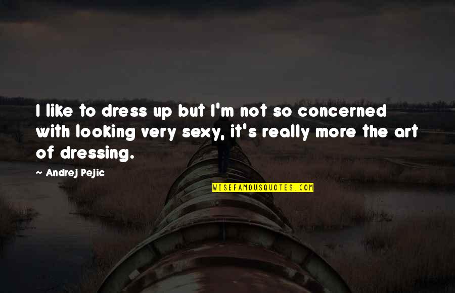 Dressing Up Quotes By Andrej Pejic: I like to dress up but I'm not