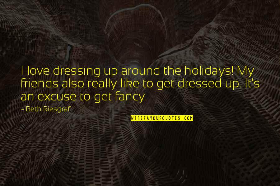 Dressing Up Quotes By Beth Riesgraf: I love dressing up around the holidays! My