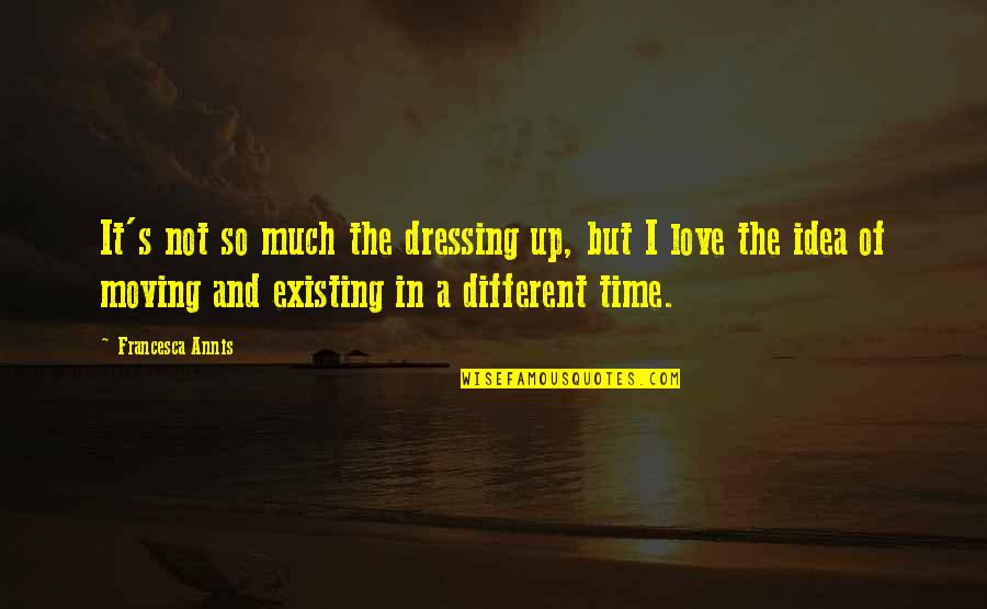 Dressing Up Quotes By Francesca Annis: It's not so much the dressing up, but