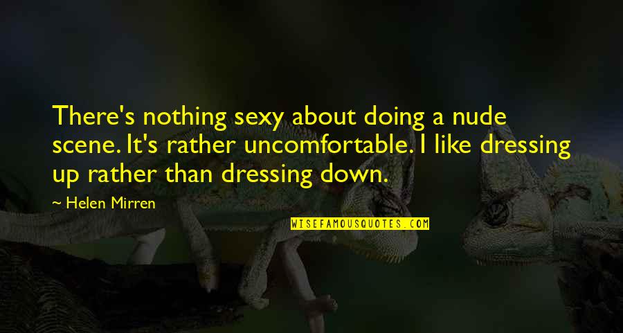 Dressing Up Quotes By Helen Mirren: There's nothing sexy about doing a nude scene.