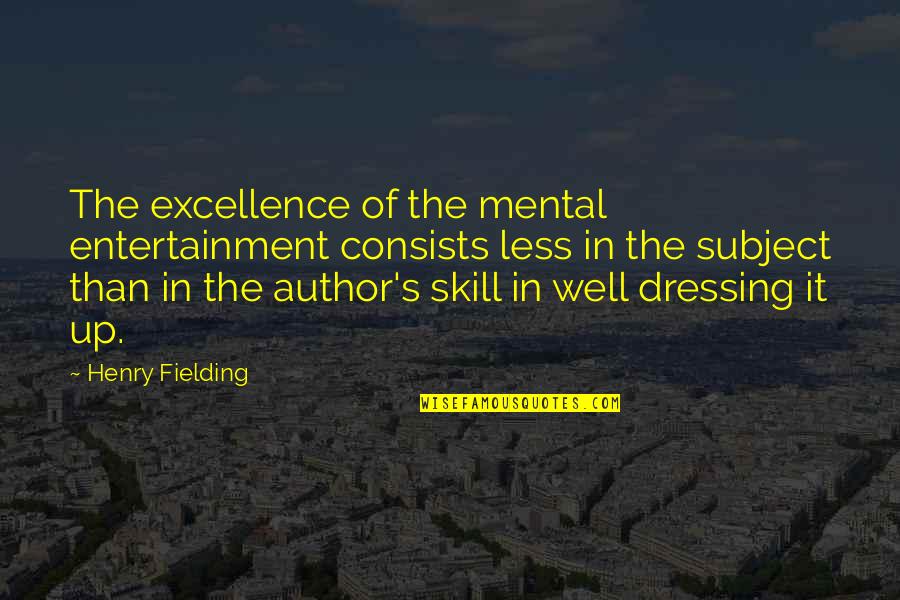 Dressing Up Quotes By Henry Fielding: The excellence of the mental entertainment consists less