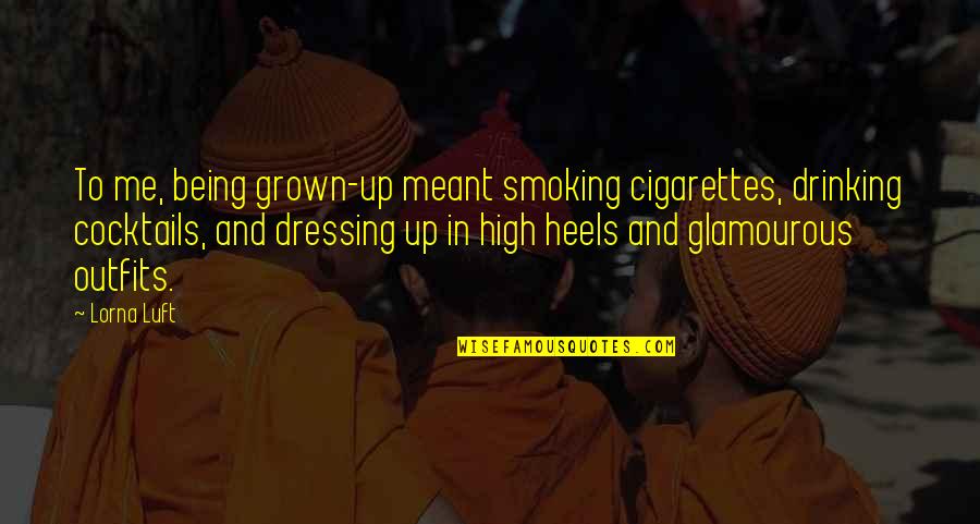 Dressing Up Quotes By Lorna Luft: To me, being grown-up meant smoking cigarettes, drinking