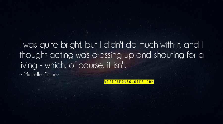 Dressing Up Quotes By Michelle Gomez: I was quite bright, but I didn't do