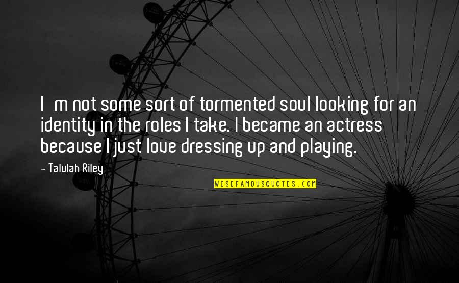 Dressing Up Quotes By Talulah Riley: I'm not some sort of tormented soul looking