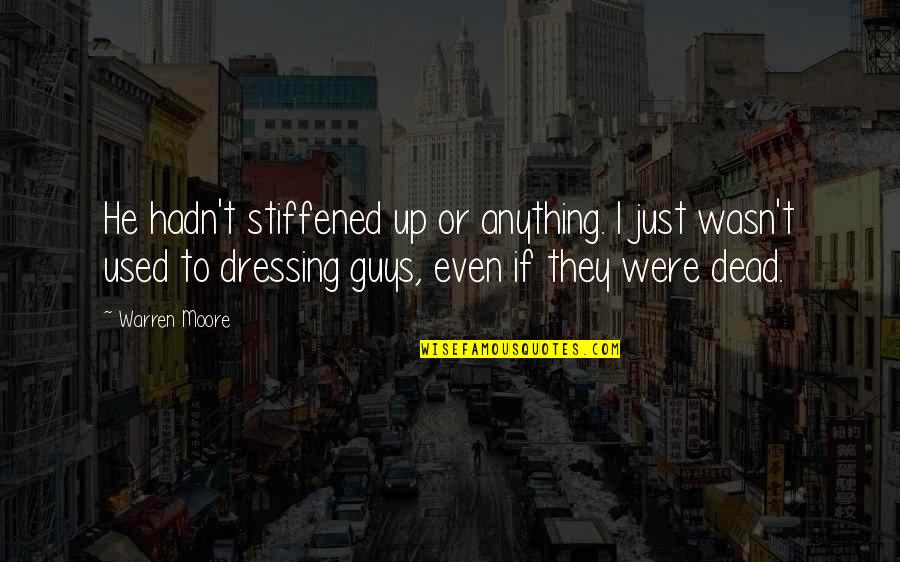 Dressing Up Quotes By Warren Moore: He hadn't stiffened up or anything. I just
