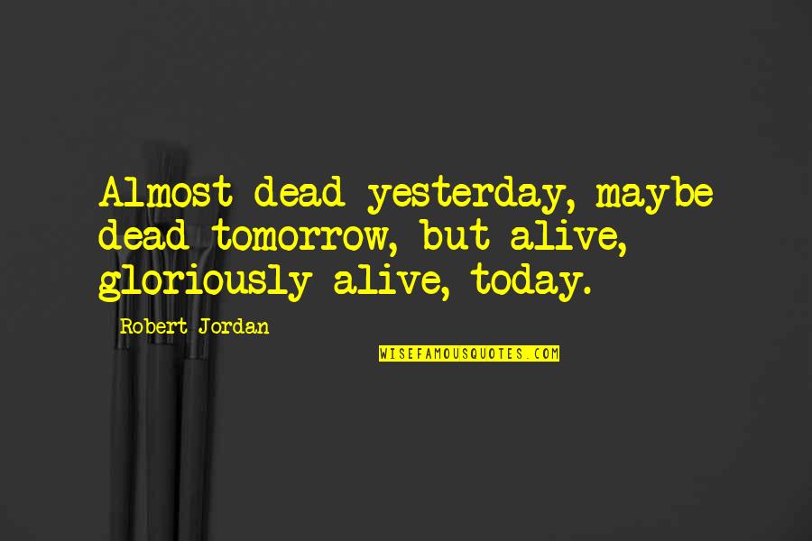 Dressing Up Tumblr Quotes By Robert Jordan: Almost dead yesterday, maybe dead tomorrow, but alive,