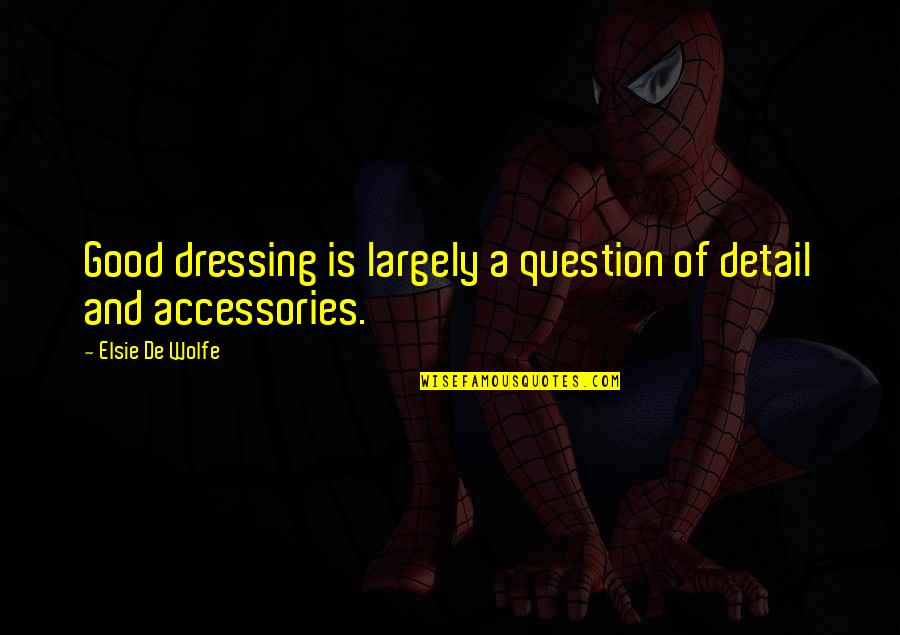 Dressings Quotes By Elsie De Wolfe: Good dressing is largely a question of detail