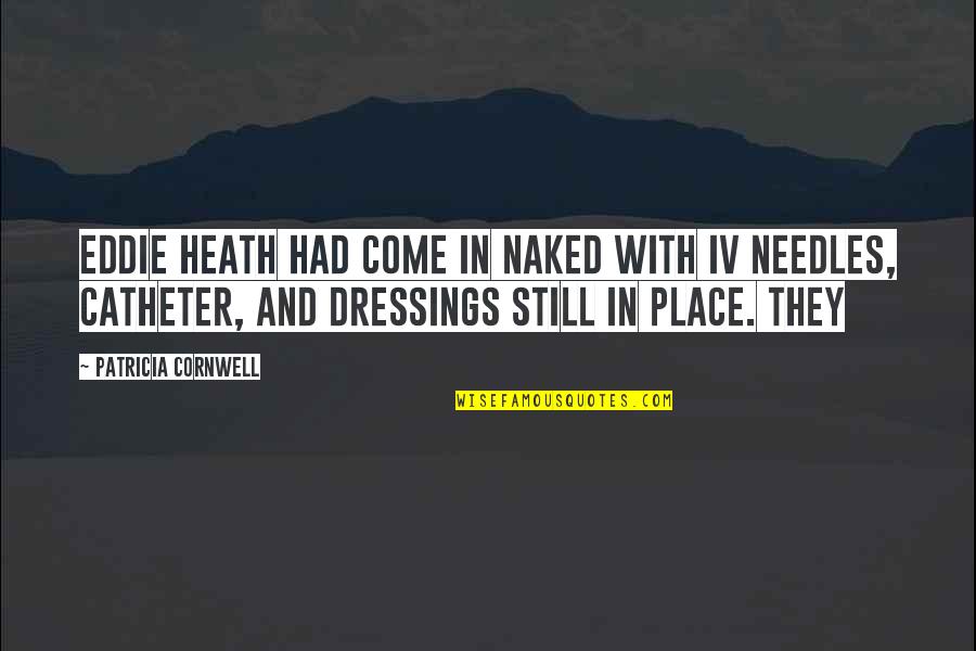 Dressings Quotes By Patricia Cornwell: Eddie Heath had come in naked with IV