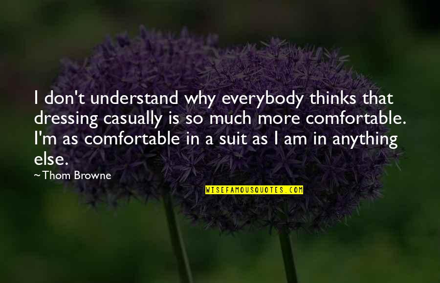 Dressings Quotes By Thom Browne: I don't understand why everybody thinks that dressing
