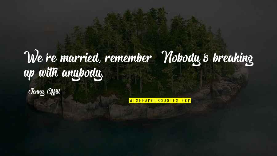 Dresslers Metro Charlotte Quotes By Jenny Offill: We're married, remember? Nobody's breaking up with anybody. Dresslers Metro Charlotte Quotes By Jenny Offill: We're married, remember? Nobody's breaking up with anybody.