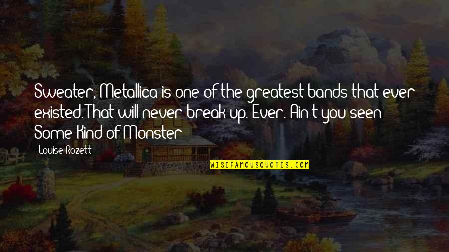 Dresslers Metro Charlotte Quotes By Louise Rozett: Sweater, Metallica is one of the greatest bands Dresslers Metro Charlotte Quotes By Louise Rozett: Sweater, Metallica is one of the greatest bands