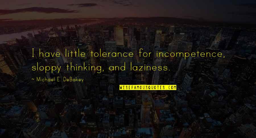 Dresslers Metro Charlotte Quotes By Michael E. DeBakey: I have little tolerance for incompetence, sloppy thinking, Dresslers Metro Charlotte Quotes By Michael E. DeBakey: I have little tolerance for incompetence, sloppy thinking,