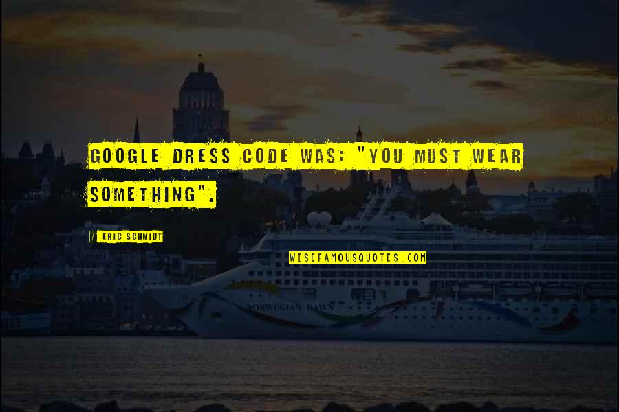 Dress'll Quotes By Eric Schmidt: Google dress code was: "You must wear something".