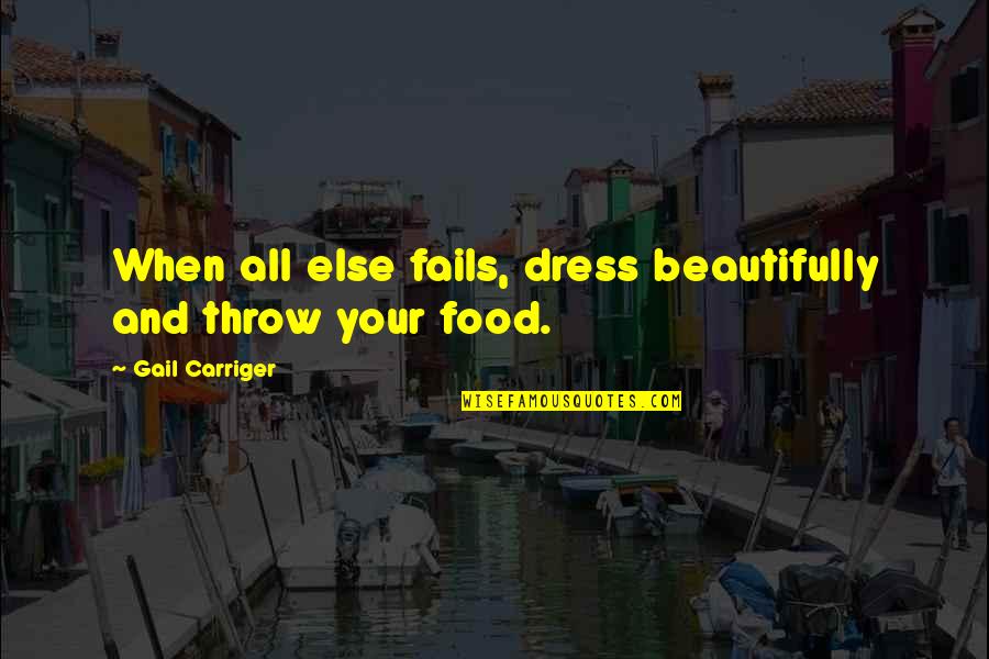 Dress'll Quotes By Gail Carriger: When all else fails, dress beautifully and throw