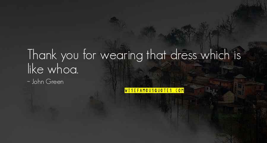 Dress'll Quotes By John Green: Thank you for wearing that dress which is