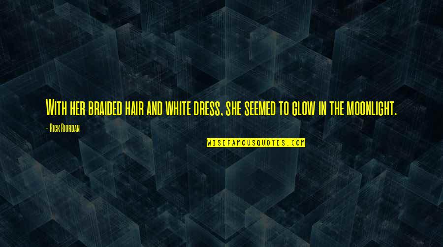 Dress'll Quotes By Rick Riordan: With her braided hair and white dress, she