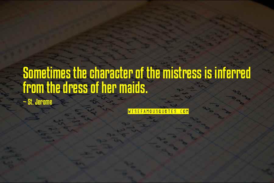 Dress'll Quotes By St. Jerome: Sometimes the character of the mistress is inferred