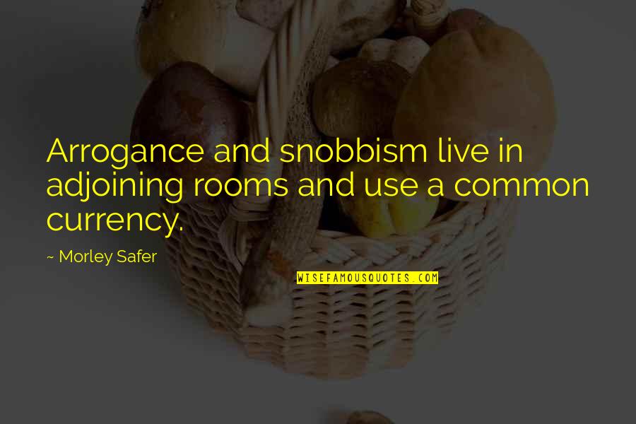 Dressmaking Debacles Quotes By Morley Safer: Arrogance and snobbism live in adjoining rooms and