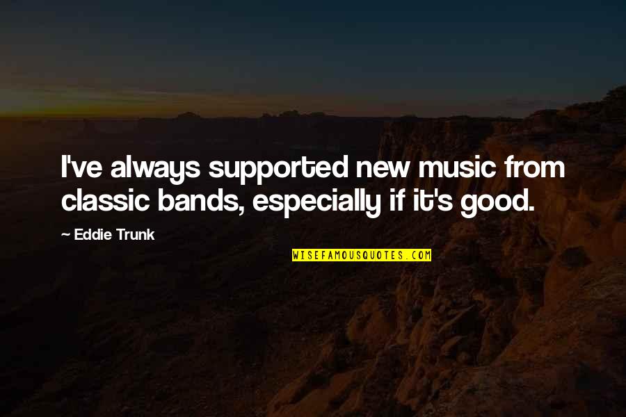 Dressy Girl Quotes By Eddie Trunk: I've always supported new music from classic bands,