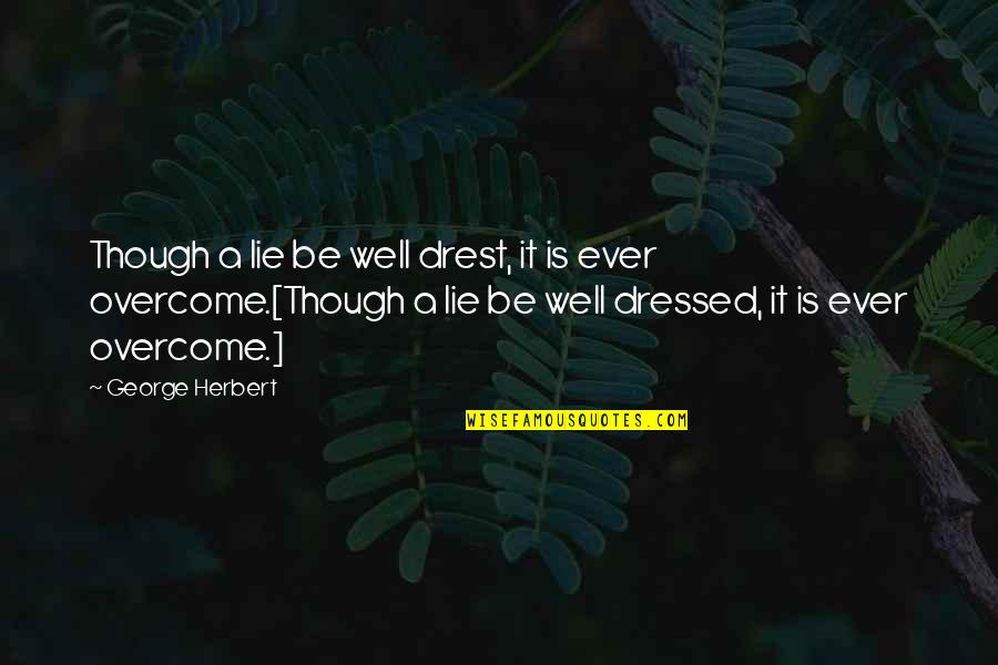 Drest Quotes By George Herbert: Though a lie be well drest, it is