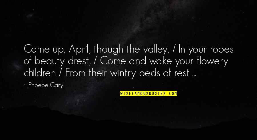 Drest Quotes By Phoebe Cary: Come up, April, though the valley, / In