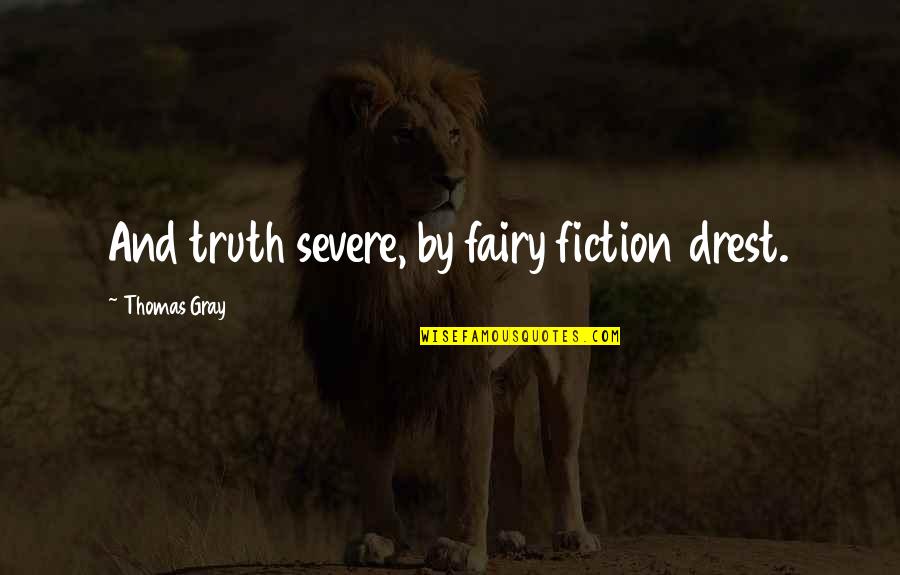 Drest Quotes By Thomas Gray: And truth severe, by fairy fiction drest.