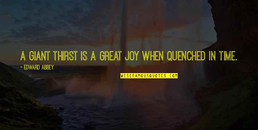 Dretske Laws Quotes By Edward Abbey: A giant thirst is a great joy when Dretske Laws Quotes By Edward Abbey: A giant thirst is a great joy when