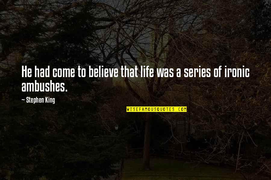 Dretske Quotes By Stephen King: He had come to believe that life was