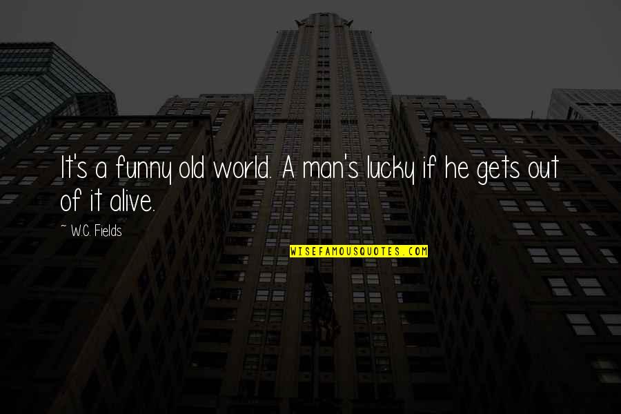 Drev K Modrava Quotes By W.C. Fields: It's a funny old world. A man's lucky