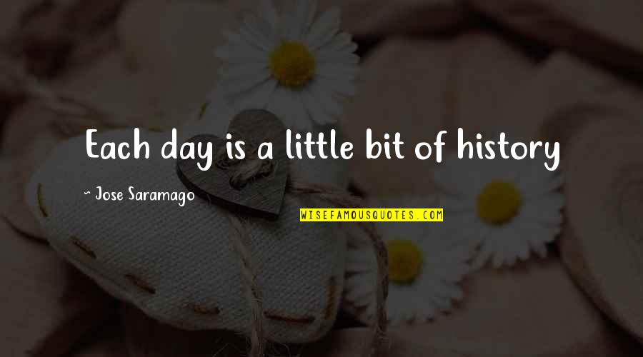 Drevak Plzen Quotes By Jose Saramago: Each day is a little bit of history Drevak Plzen Quotes By Jose Saramago: Each day is a little bit of history