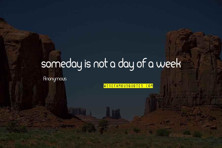 Drevaky Quotes By Anonymous: someday is not a day of a week Drevaky Quotes By Anonymous: someday is not a day of a week
