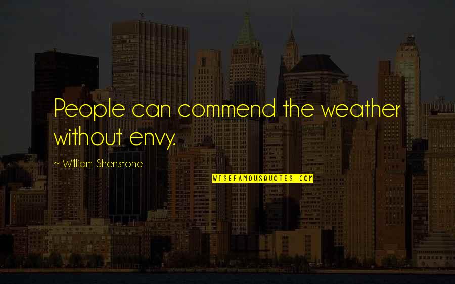 Drevalyankas Quotes By William Shenstone: People can commend the weather without envy.