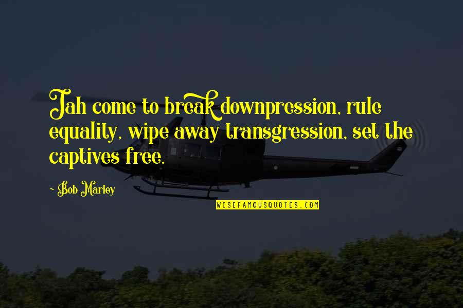 Drevet Hunt Quotes By Bob Marley: Jah come to break downpression, rule equality, wipe Drevet Hunt Quotes By Bob Marley: Jah come to break downpression, rule equality, wipe