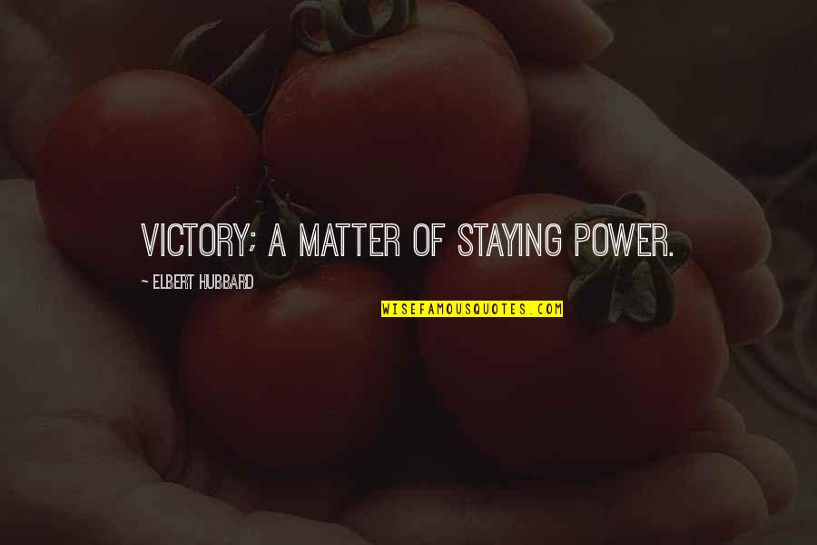 Drevet Hunt Quotes By Elbert Hubbard: Victory; a matter of staying power. Drevet Hunt Quotes By Elbert Hubbard: Victory; a matter of staying power.