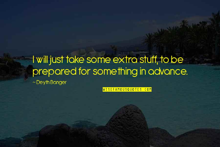 Drevets Quotes By Deyth Banger: I will just take some extra stuff, to