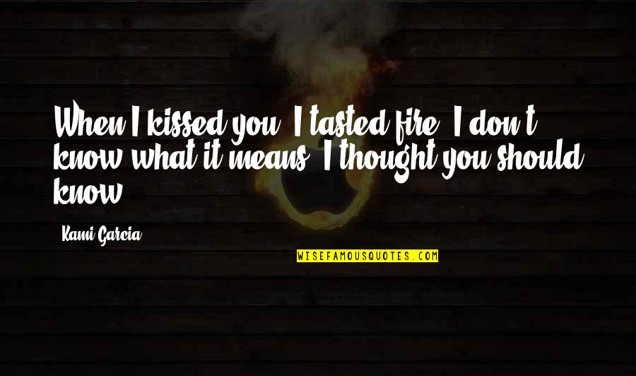 Drevets Quotes By Kami Garcia: When I kissed you, I tasted fire. I