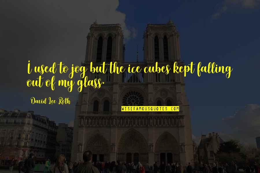 Drevne Olimpijske Quotes By David Lee Roth: I used to jog but the ice cubes Drevne Olimpijske Quotes By David Lee Roth: I used to jog but the ice cubes