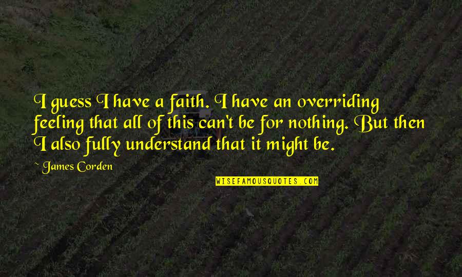 Drevni Vanzemaljci Quotes By James Corden: I guess I have a faith. I have Drevni Vanzemaljci Quotes By James Corden: I guess I have a faith. I have