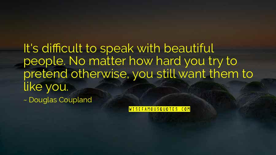 Drevostavitel Quotes By Douglas Coupland: It's difficult to speak with beautiful people. No Drevostavitel Quotes By Douglas Coupland: It's difficult to speak with beautiful people. No