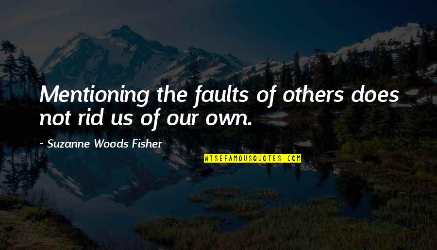 Drevostavitel Quotes By Suzanne Woods Fisher: Mentioning the faults of others does not rid