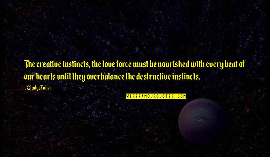 Drevsj Quotes By Gladys Taber: The creative instincts, the love force must be