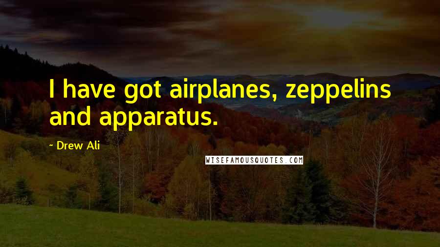 Drew Ali quotes: I have got airplanes, zeppelins and apparatus.