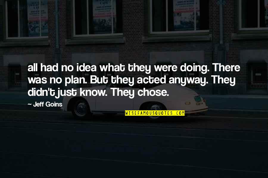 Drew Arellano Quotes By Jeff Goins: all had no idea what they were doing. Drew Arellano Quotes By Jeff Goins: all had no idea what they were doing.