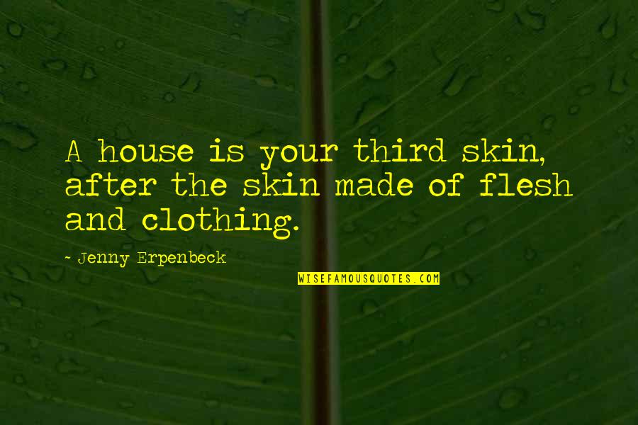 Drew Arellano Quotes By Jenny Erpenbeck: A house is your third skin, after the Drew Arellano Quotes By Jenny Erpenbeck: A house is your third skin, after the