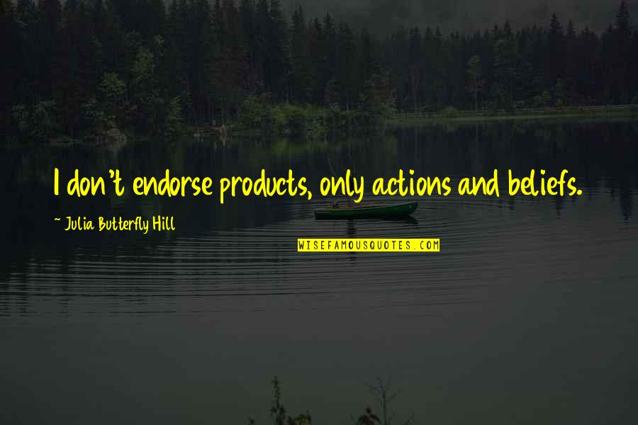 Drew Arellano Quotes By Julia Butterfly Hill: I don't endorse products, only actions and beliefs. Drew Arellano Quotes By Julia Butterfly Hill: I don't endorse products, only actions and beliefs.