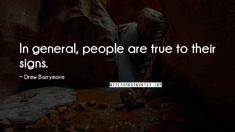 Drew Barrymore quotes: In general, people are true to their signs.