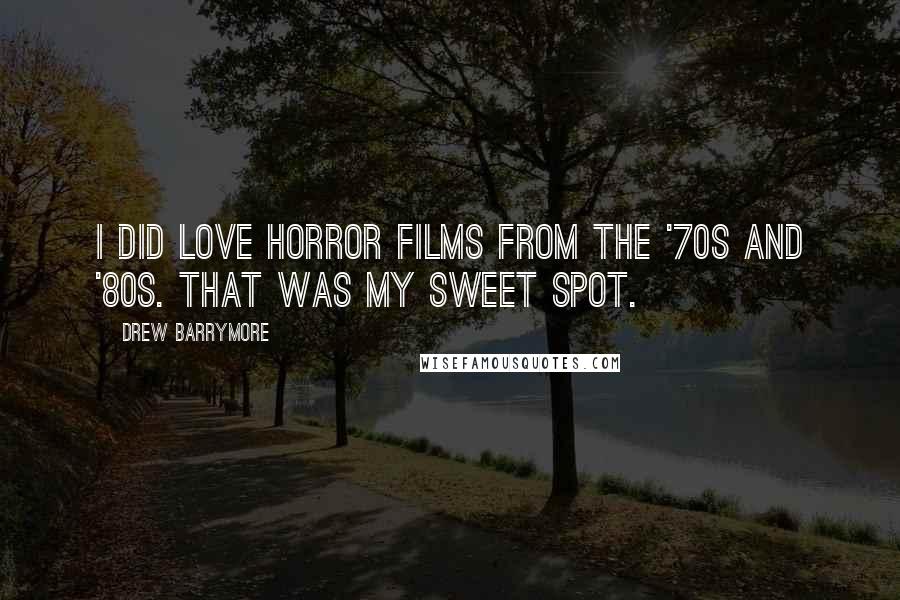 Drew Barrymore quotes: I did love horror films from the '70s and '80s. That was my sweet spot.