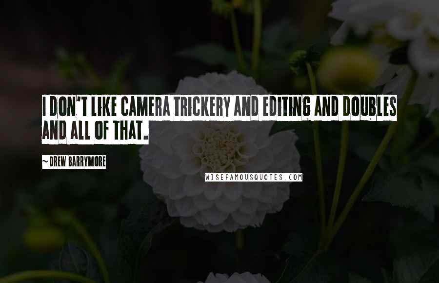 Drew Barrymore quotes: I don't like camera trickery and editing and doubles and all of that.