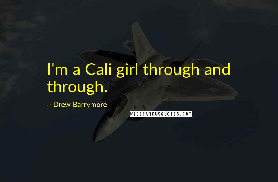 Drew Barrymore quotes: I'm a Cali girl through and through.