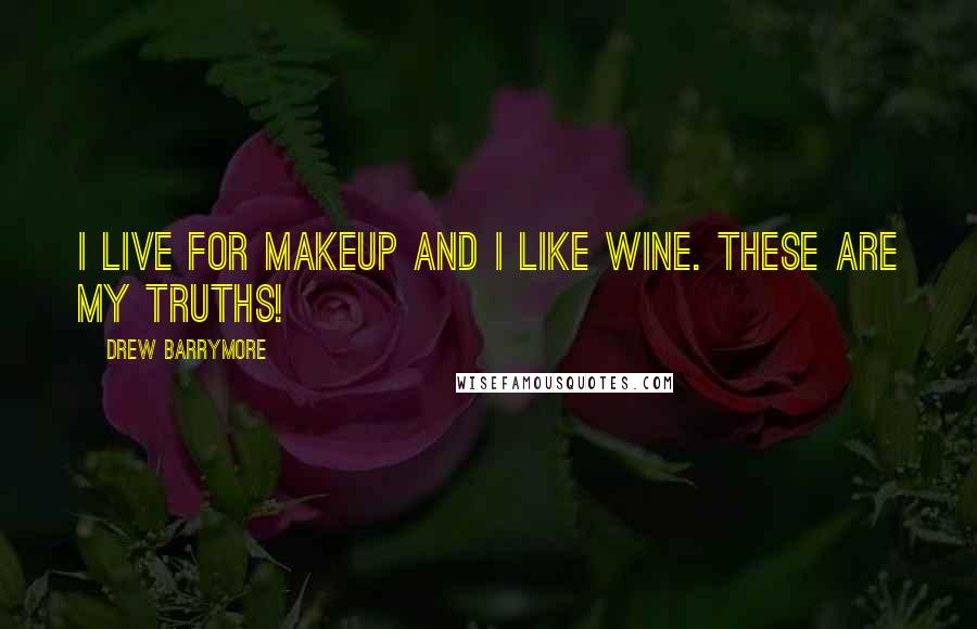 Drew Barrymore quotes: I live for makeup and I like wine. These are my truths!